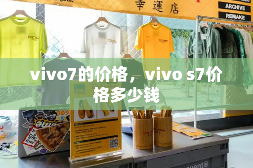 vivo7的价格，vivo s7价格多少钱-第1张图片-星选测评