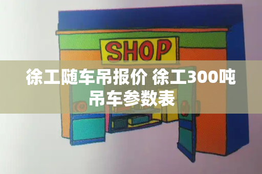 徐工随车吊报价 徐工300吨吊车参数表