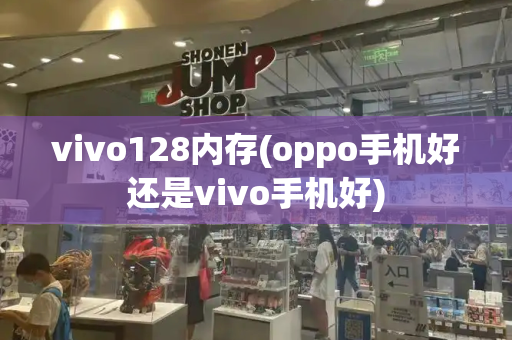 vivo128内存(oppo手机好还是vivo手机好)-第1张图片-星选测评