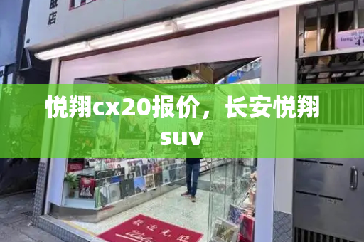 悦翔cx20报价，长安悦翔suv