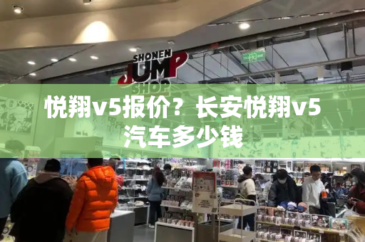 悦翔v5报价？长安悦翔v5汽车多少钱