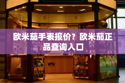 欧米茄手表报价？欧米茄正品查询入口