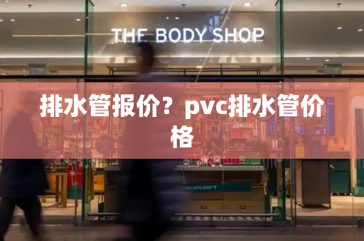 排水管报价？pvc排水管价格