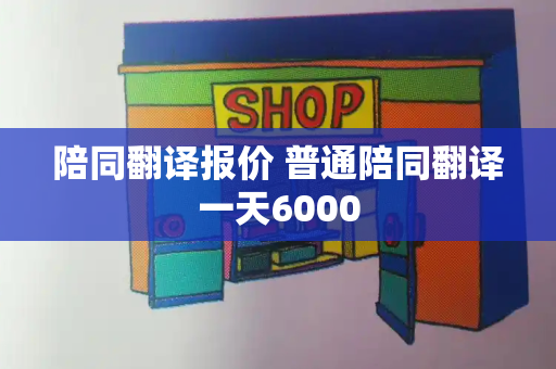 陪同翻译报价 普通陪同翻译一天6000