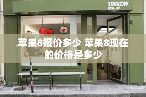 苹果8报价多少 苹果8现在的价格是多少-第1张图片-星选测评