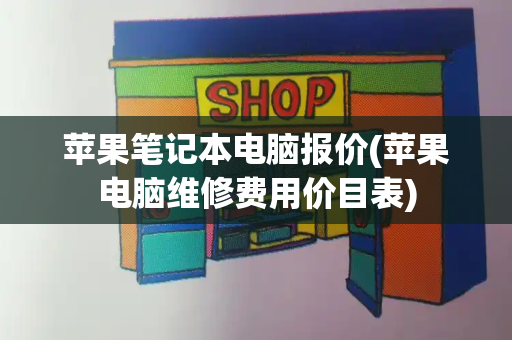 苹果笔记本电脑报价(苹果电脑维修费用价目表)-第1张图片-星选测评