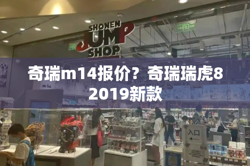 奇瑞m14报价？奇瑞瑞虎82019新款