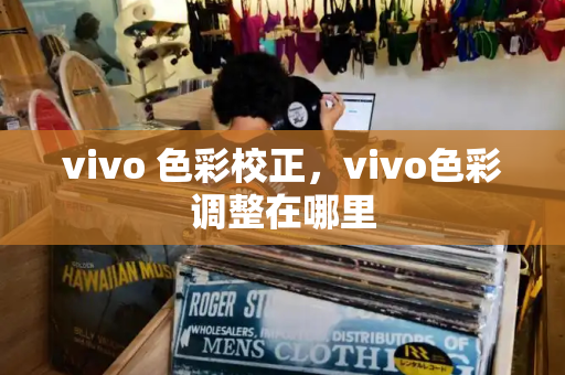 vivo 色彩校正，vivo色彩调整在哪里