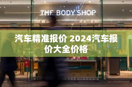 汽车精准报价 2024汽车报价大全价格-第1张图片-星选测评