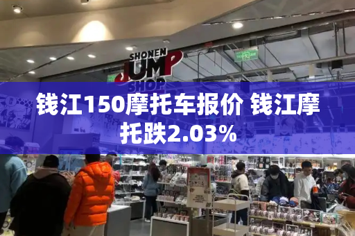 钱江150摩托车报价 钱江摩托跌2.03%