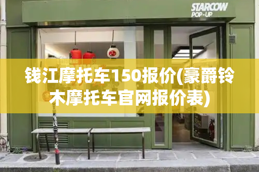 钱江摩托车150报价(豪爵铃木摩托车官网报价表)-第1张图片-星选测评