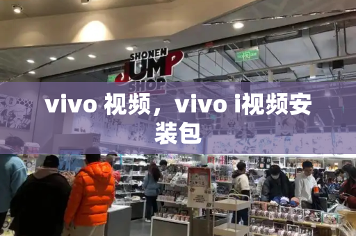 vivo 视频，vivo i视频安装包-第1张图片-星选测评