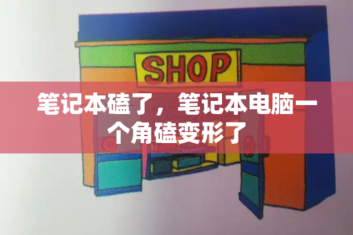 笔记本磕了，笔记本电脑一个角磕变形了