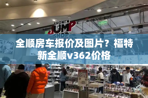 全顺房车报价及图片？福特新全顺v362价格