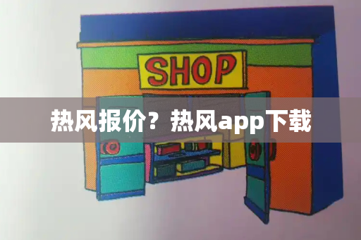 热风报价？热风app下载