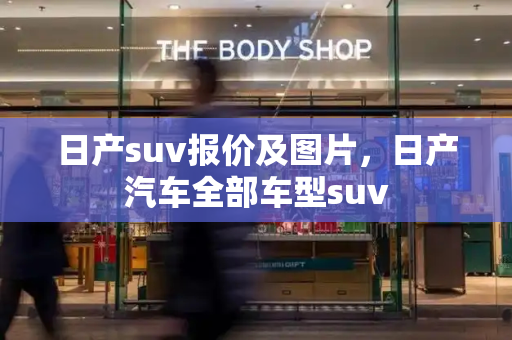 日产suv报价及图片，日产汽车全部车型suv-第1张图片-星选测评