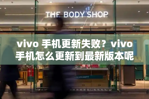 vivo 手机更新失败？vivo手机怎么更新到最新版本呢