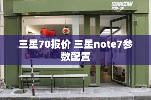 三星70报价 三星note7参数配置