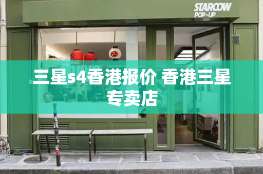 三星s4香港报价 香港三星专卖店