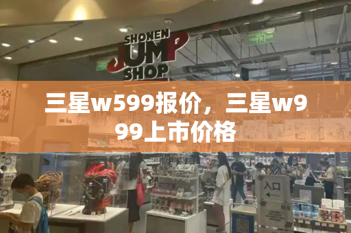 三星w599报价，三星w999上市价格-第1张图片-星选测评