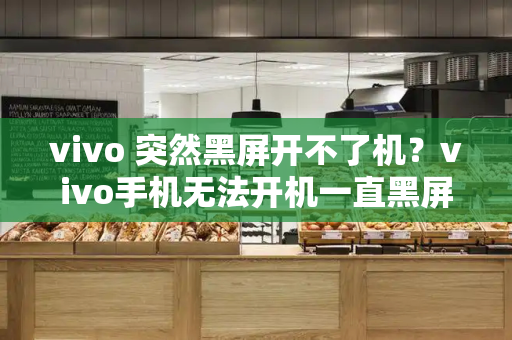 vivo 突然黑屏开不了机？vivo手机无法开机一直黑屏