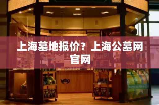 上海墓地报价？上海公墓网官网