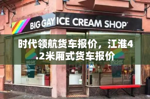 时代领航货车报价，江淮4.2米厢式货车报价-第1张图片-星选测评