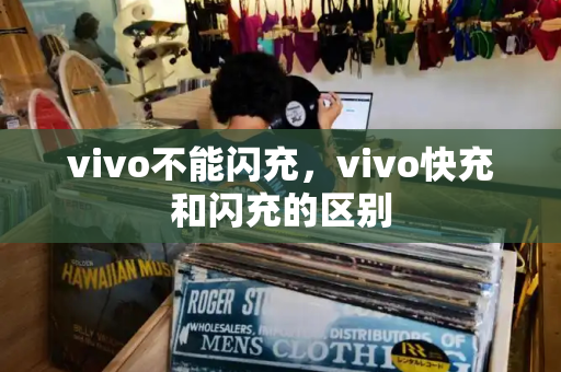 vivo不能闪充，vivo快充和闪充的区别-第1张图片-星选测评