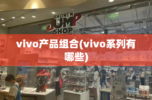 vivo产品组合(vivo系列有哪些)-第1张图片-星选测评