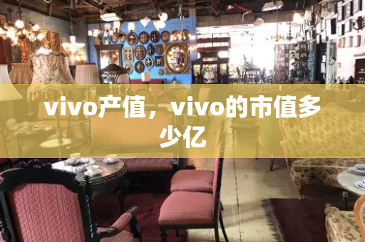 vivo产值，vivo的市值多少亿