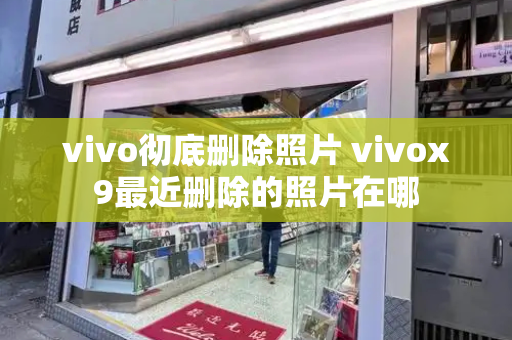 vivo彻底删除照片 vivox9最近删除的照片在哪