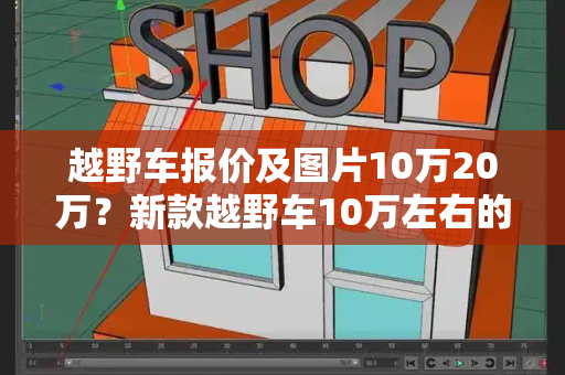 越野车报价及图片10万20万？新款越野车10万左右的-第1张图片-星选测评