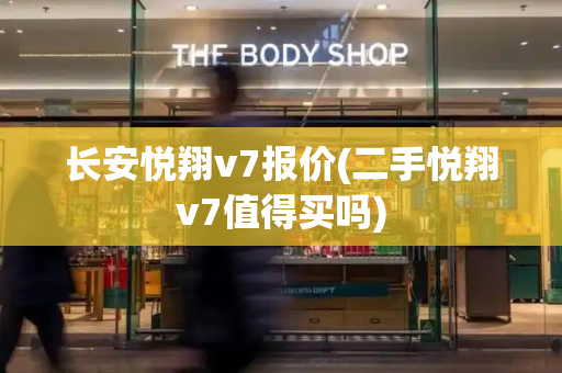 长安悦翔v7报价(二手悦翔v7值得买吗)