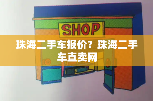 珠海二手车报价？珠海二手车直卖网