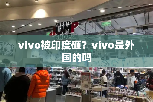 vivo被印度砸？vivo是外国的吗