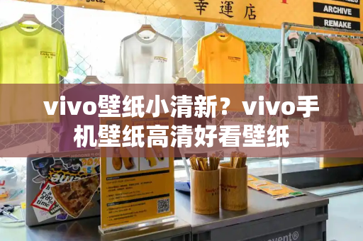 vivo壁纸小清新？vivo手机壁纸高清好看壁纸