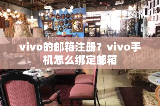 vivo的邮箱注册？vivo手机怎么绑定邮箱