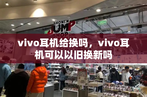 vivo耳机给换吗，vivo耳机可以以旧换新吗-第1张图片-星选测评