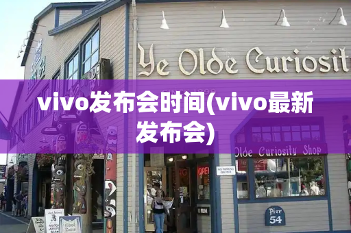 vivo发布会时间(vivo最新发布会)