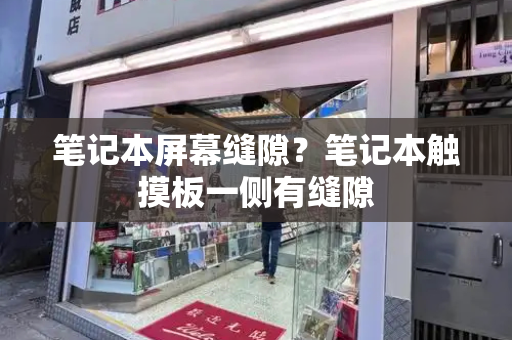 笔记本屏幕缝隙？笔记本触摸板一侧有缝隙