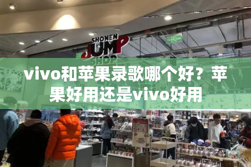 vivo和苹果录歌哪个好？苹果好用还是vivo好用-第1张图片-星选测评