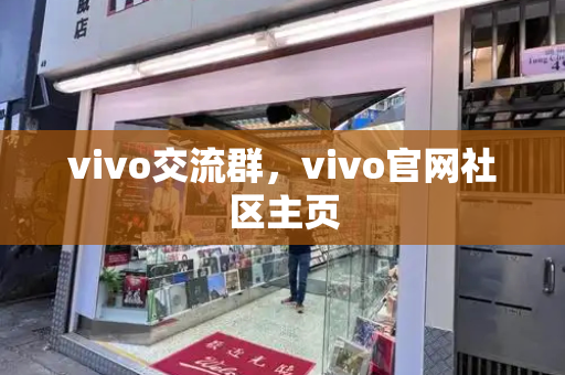 vivo交流群，vivo官网社区主页-第1张图片-星选测评