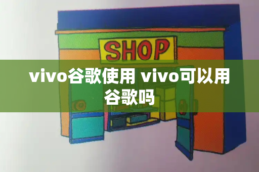 vivo谷歌使用 vivo可以用谷歌吗-第1张图片-星选测评