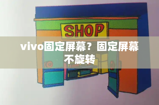 vivo固定屏幕？固定屏幕不旋转