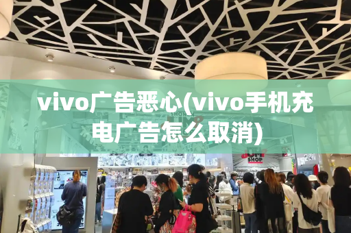 vivo广告恶心(vivo手机充电广告怎么取消)