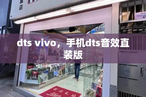 dts vivo，手机dts音效直装版-第1张图片-星选测评