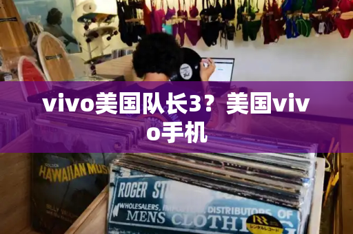 vivo美国队长3？美国vivo手机