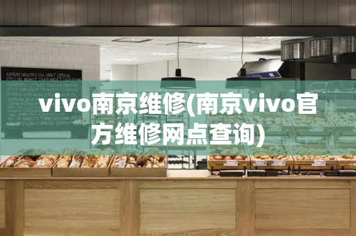 vivo南京维修(南京vivo官方维修网点查询)-第1张图片-星选测评