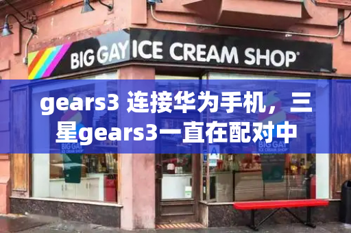 gears3 连接华为手机，三星gears3一直在配对中-第1张图片-星选测评