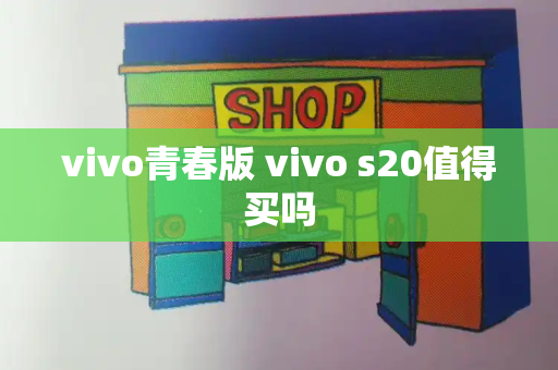 vivo青春版 vivo s20值得买吗